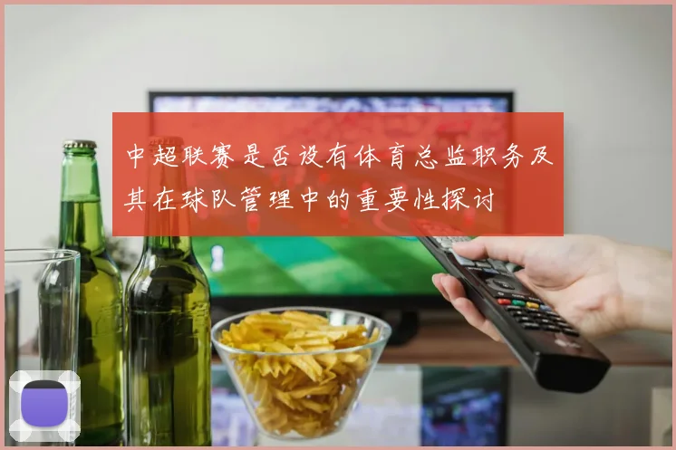 中超联赛是否设有体育总监职务及其在球队管理中的重要性探讨