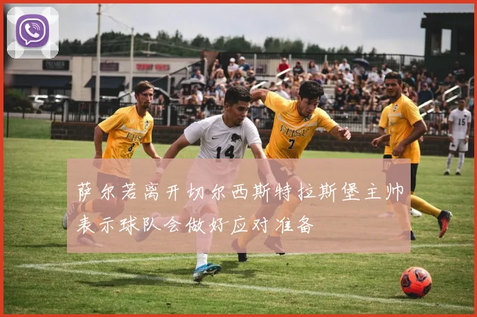 萨尔若离开切尔西斯特拉斯堡主帅表示球队会做好应对准备
