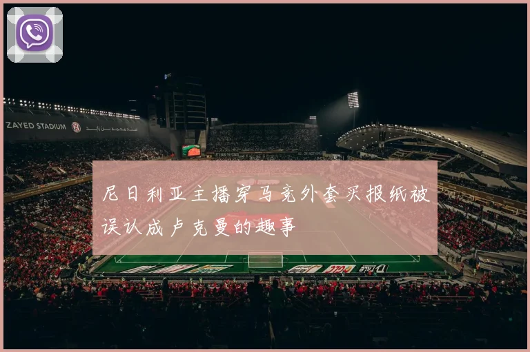 尼日利亚主播穿马竞外套买报纸被误认成卢克曼的趣事